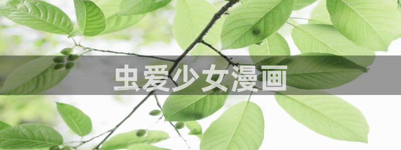 无删减韩漫免费看：虫爱少女漫画