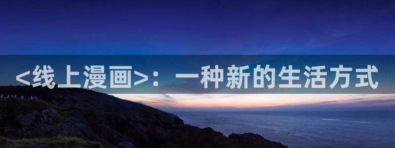 韩漫免费进入：<线上漫画>：一种新的生活方式