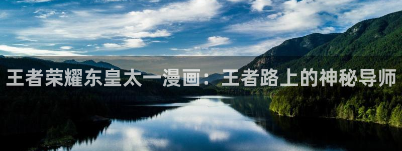 哪里可以看韩漫?：王者荣耀东皇太一漫画：王者路上的神秘导师
